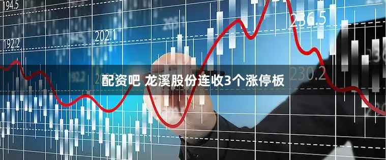 配资吧 龙溪股份连收3个涨停板